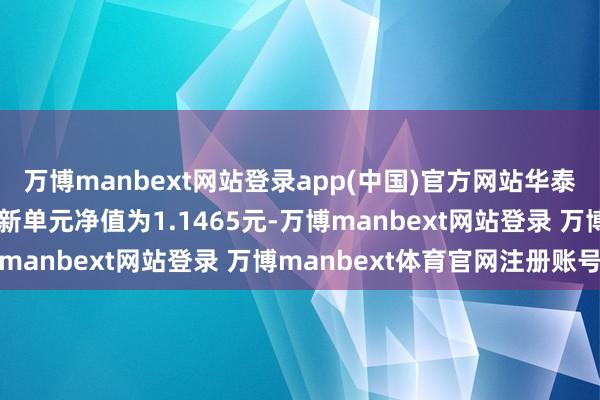 万博manbext网站登录app(中国)官方网站华泰柏瑞丰盛纯债债券A最新单元净值为1.1465元-万博manbext网站登录 万博manbext体育官网注册账号