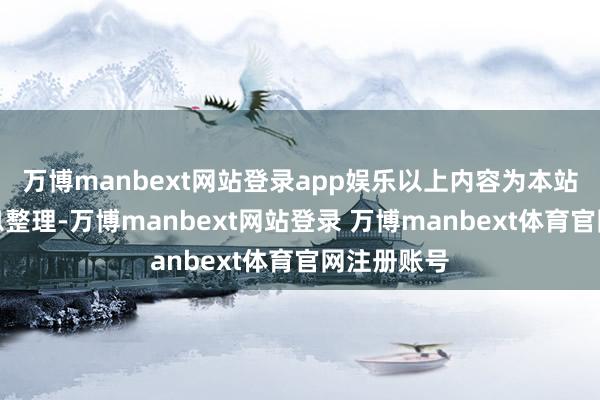 万博manbext网站登录app娱乐以上内容为本站据公开信息整理-万博manbext网站登录 万博manbext体育官网注册账号