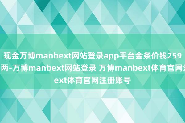 现金万博manbext网站登录app平台金条价钱25930港币/两-万博manbext网站登录 万博manbext体育官网注册账号