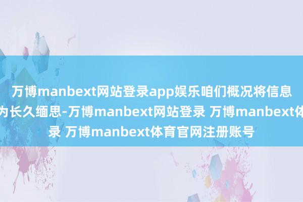 万博manbext网站登录app娱乐咱们概况将信息从短期缅思飘浮为长久缅思-万博manbext网站登录 万博manbext体育官网注册账号