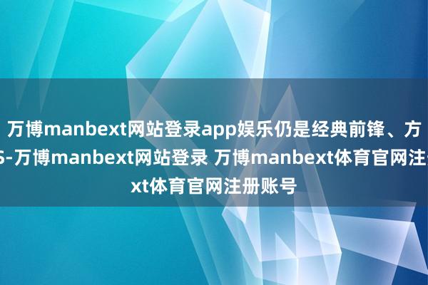 万博manbext网站登录app娱乐仍是经典前锋、方便TWS-万博manbext网站登录 万博manbext体育官网注册账号
