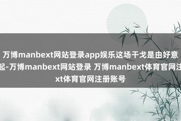 万博manbext网站登录app娱乐这场干戈是由好意思国发起-万博manbext网站登录 万博manbext体育官网注册账号