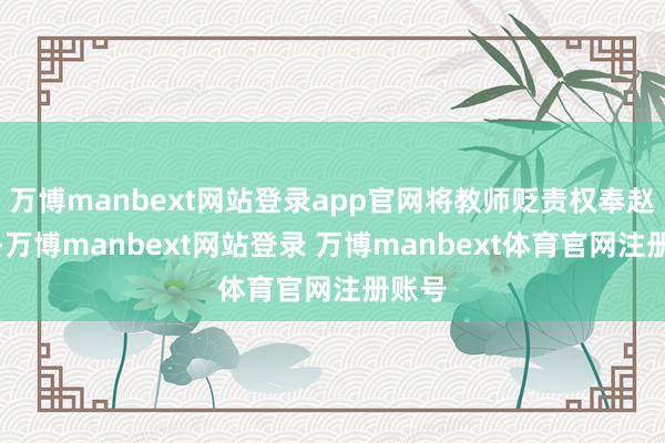 万博manbext网站登录app官网将教师贬责权奉赵各州-万博manbext网站登录 万博manbext体育官网注册账号