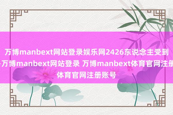万博manbext网站登录娱乐网2426东说念主受到赏赐-万博manbext网站登录 万博manbext体育官网注册账号