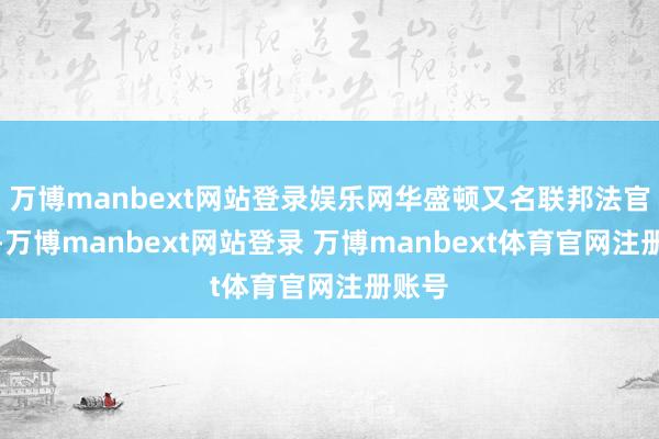 万博manbext网站登录娱乐网华盛顿又名联邦法官裁定-万博manbext网站登录 万博manbext体育官网注册账号
