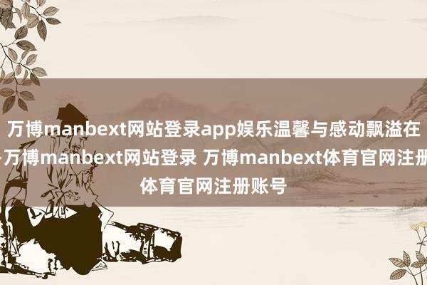 万博manbext网站登录app娱乐温馨与感动飘溢在教室-万博manbext网站登录 万博manbext体育官网注册账号