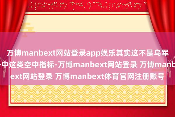 万博manbext网站登录app娱乐其实这不是乌军防空FPV第一次见效击中这类空中指标-万博manbext网站登录 万博manbext体育官网注册账号