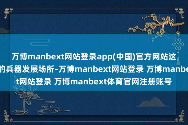 万博manbext网站登录app(中国)官方网站这标记着贩毒集团最新的兵器发展场所-万博manbext网站登录 万博manbext体育官网注册账号